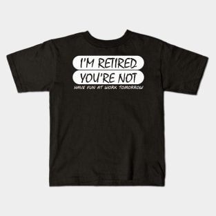 i'm retired & you're not have fun at work tomorrow Kids T-Shirt